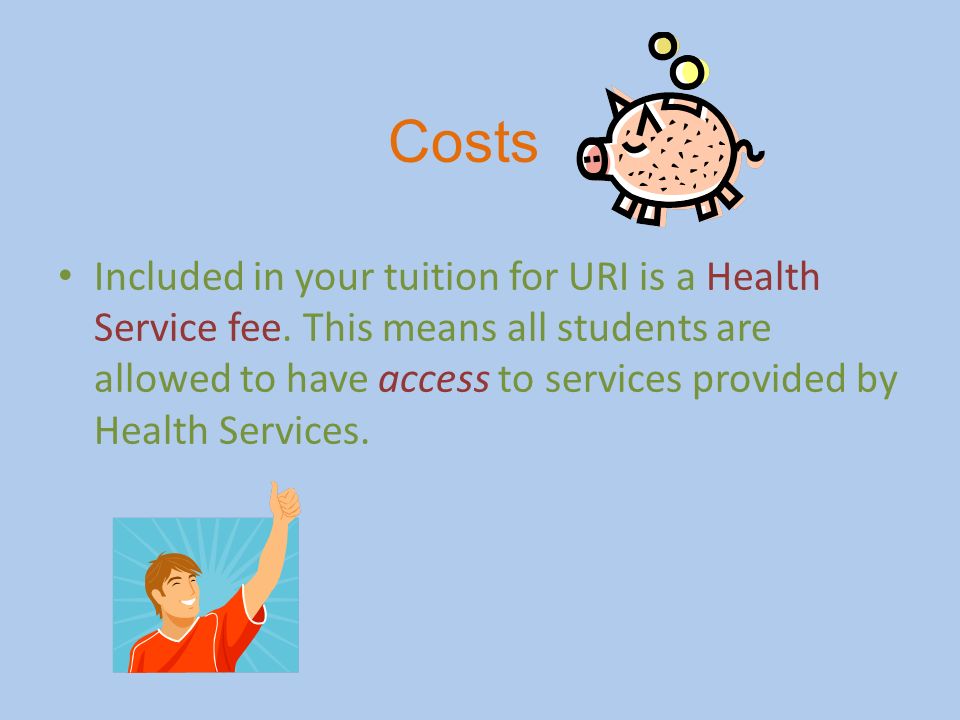 Costs Included in your tuition for URI is a Health Service fee.