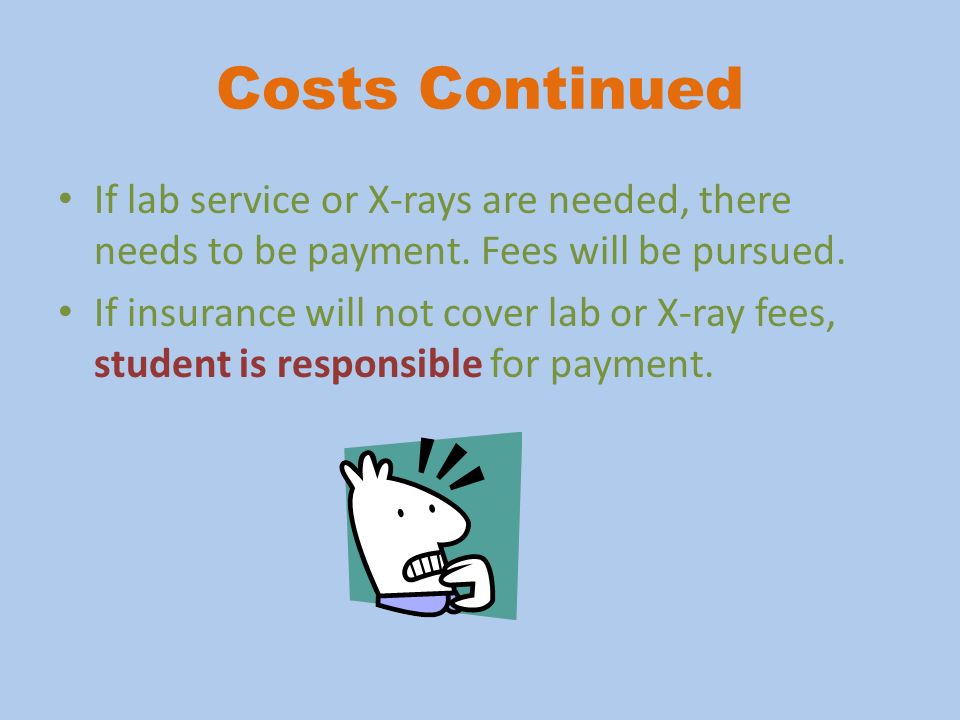 Costs Continued If lab service or X-rays are needed, there needs to be payment.