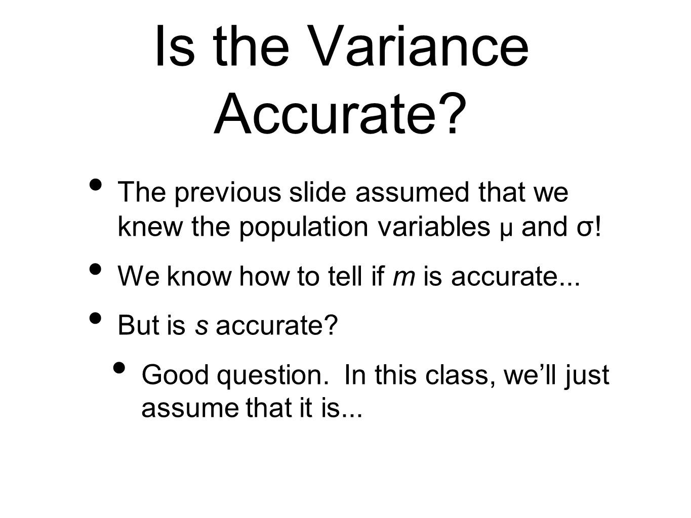 Is the Variance Accurate. The previous slide assumed that we knew the population variables μ and σ.