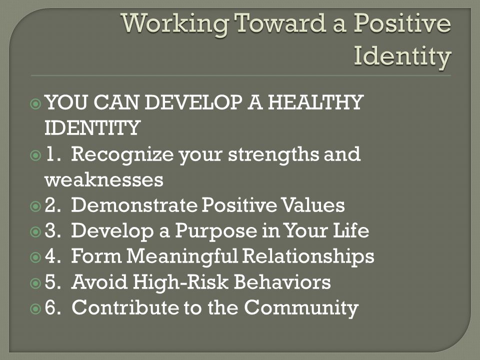  YOU CAN DEVELOP A HEALTHY IDENTITY  1. Recognize your strengths and weaknesses  2.