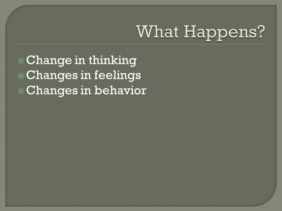 Change in thinking  Changes in feelings  Changes in behavior