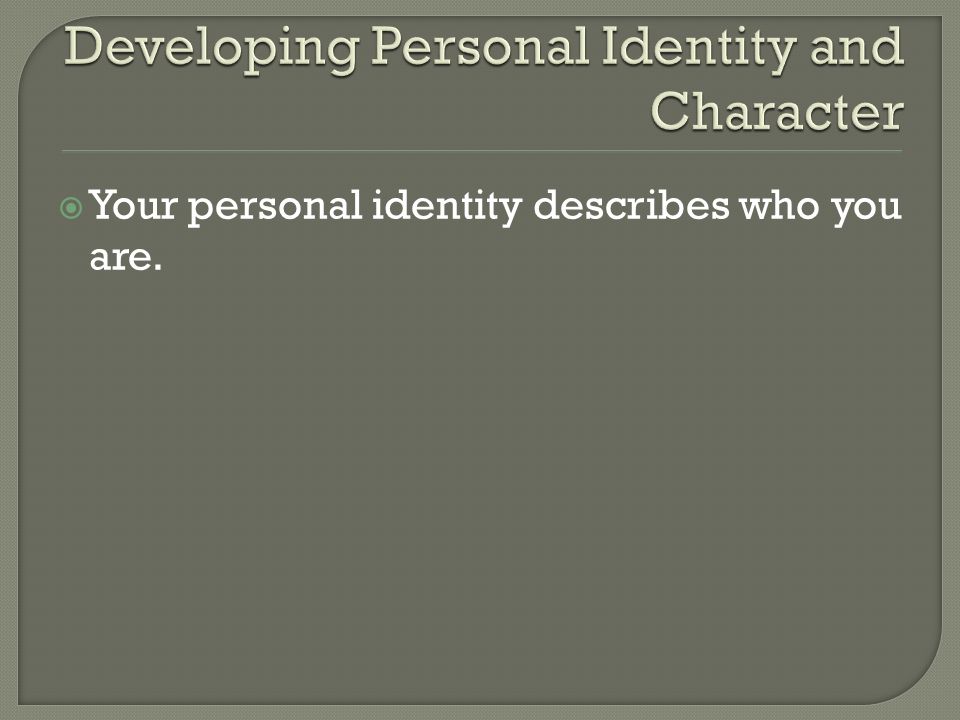  Your personal identity describes who you are.