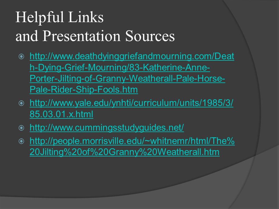 Helpful Links and Presentation Sources    h-Dying-Grief-Mourning/83-Katherine-Anne- Porter-Jilting-of-Granny-Weatherall-Pale-Horse- Pale-Rider-Ship-Fools.htm   h-Dying-Grief-Mourning/83-Katherine-Anne- Porter-Jilting-of-Granny-Weatherall-Pale-Horse- Pale-Rider-Ship-Fools.htm  x.html x.html         20Jilting%20of%20Granny%20Weatherall.htm   20Jilting%20of%20Granny%20Weatherall.htm