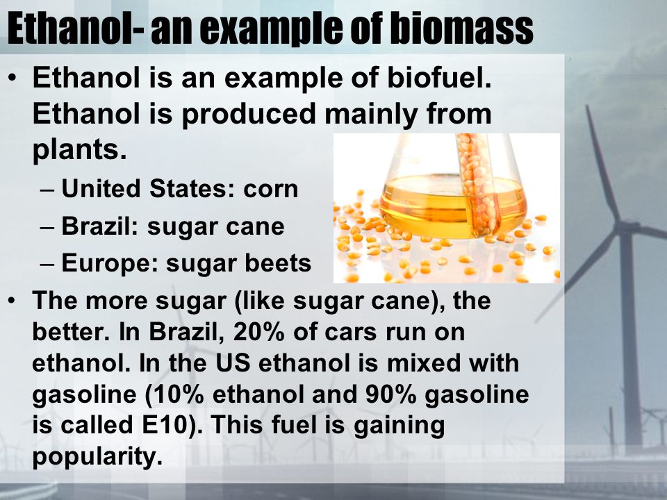 Ethanol- an example of biomass Ethanol is an example of biofuel.