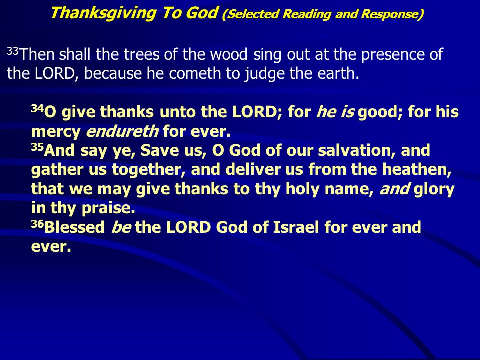 Thanksgiving To God (Selected Reading and Response) 33 Then shall the trees of the wood sing out at the presence of the LORD, because he cometh to judge the earth.