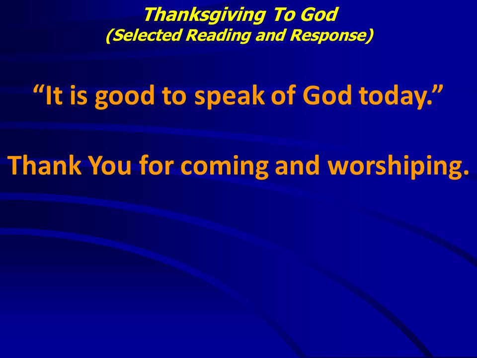 It is good to speak of God today. Thank You for coming and worshiping.