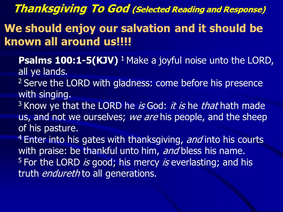 Thanksgiving To God (Selected Reading and Response) We should enjoy our salvation and it should be known all around us!!!.