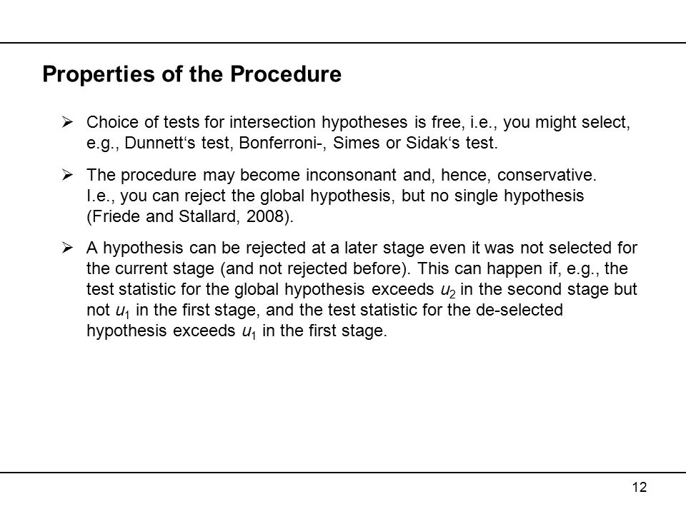 Properties of the Procedure  Choice of tests for intersection hypotheses is free, i.e., you might select, e.g., Dunnett‘s test, Bonferroni-, Simes or Sidak‘s test.