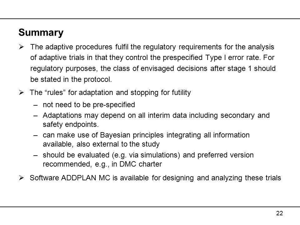 Summary  The adaptive procedures fulfil the regulatory requirements for the analysis of adaptive trials in that they control the prespecified Type I error rate.