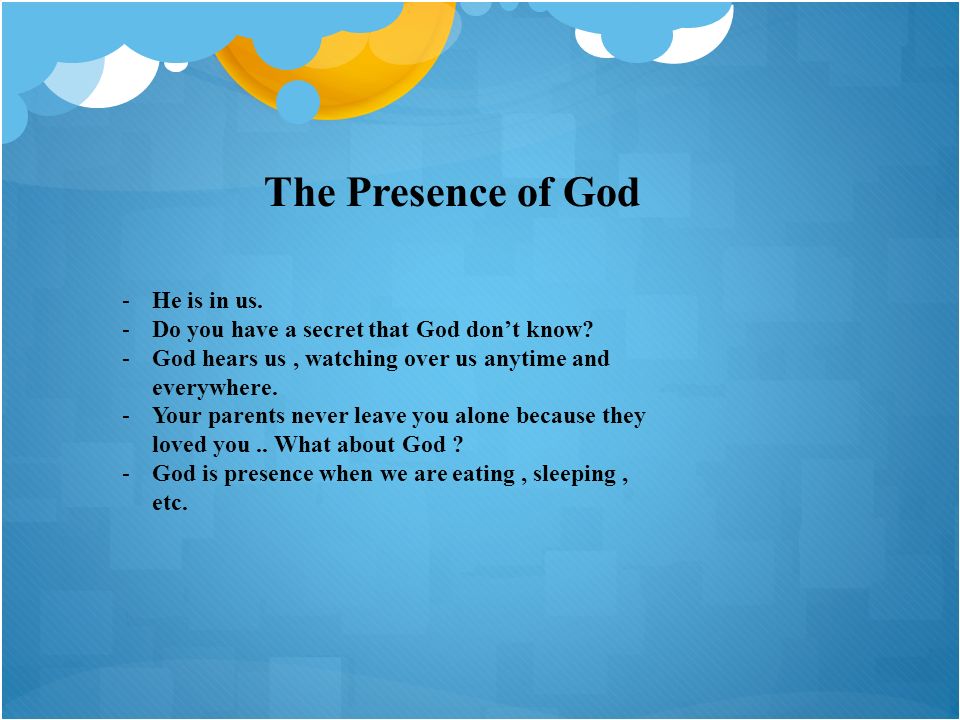The Presence of God -He is in us. -Do you have a secret that God don’t know.