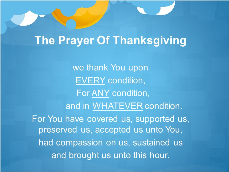 The Prayer Of Thanksgiving we thank You upon EVERY condition, For ANY condition, and in WHATEVER condition.