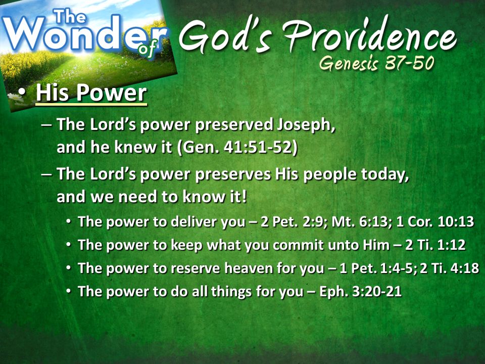 His Power His Power – The Lord’s power preserved Joseph, and he knew it (Gen.