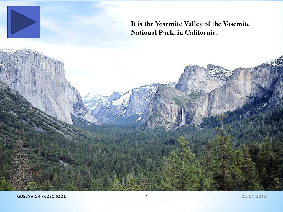 GUSEVA GK 762SCHOOL 3 It is the Yosemite Valley of the Yosemite National Park, in California.