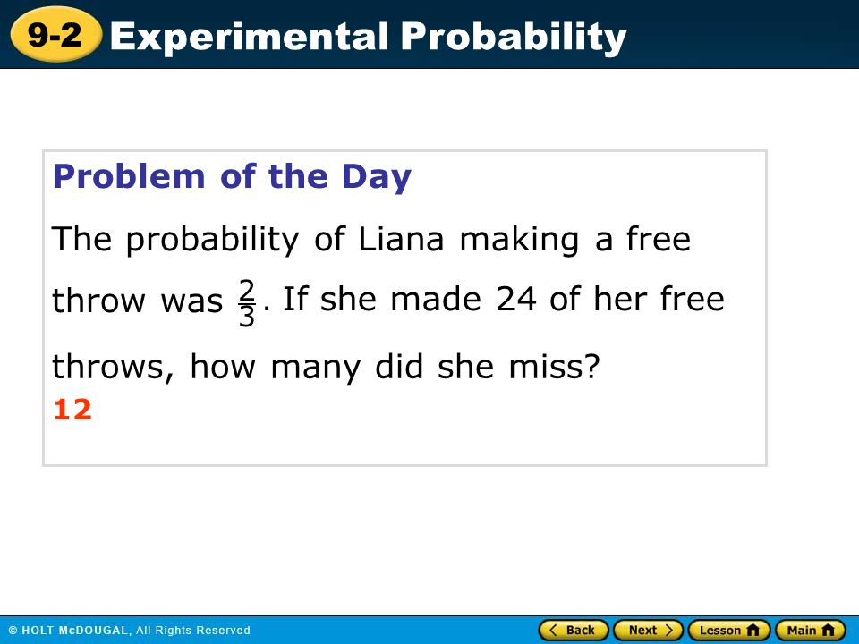 9-2 Experimental Probability Problem of the Day The probability of Liana making a free throw was