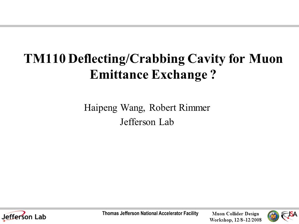 Muon Collider Design Workshop, 12/8~12/2008 TM110 Deflecting/Crabbing Cavity for Muon Emittance Exchange .