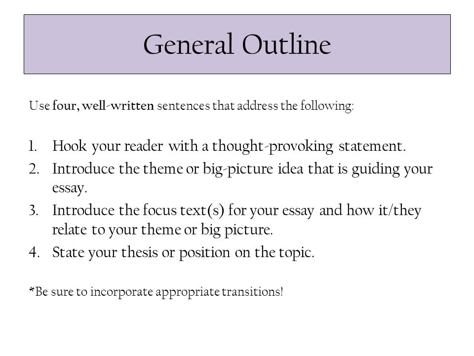 General Outline Use four, well-written sentences that address the following: 1.Hook your reader with a thought-provoking statement.