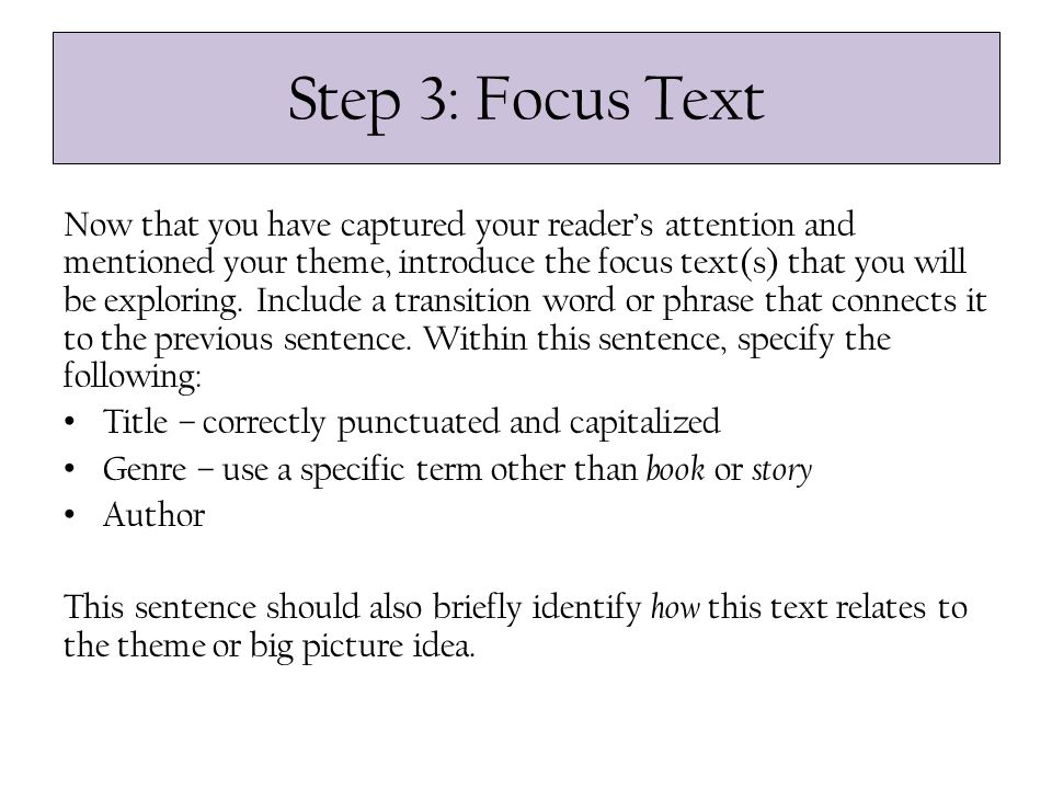 Step 3: Focus Text Now that you have captured your reader’s attention and mentioned your theme, introduce the focus text(s) that you will be exploring.