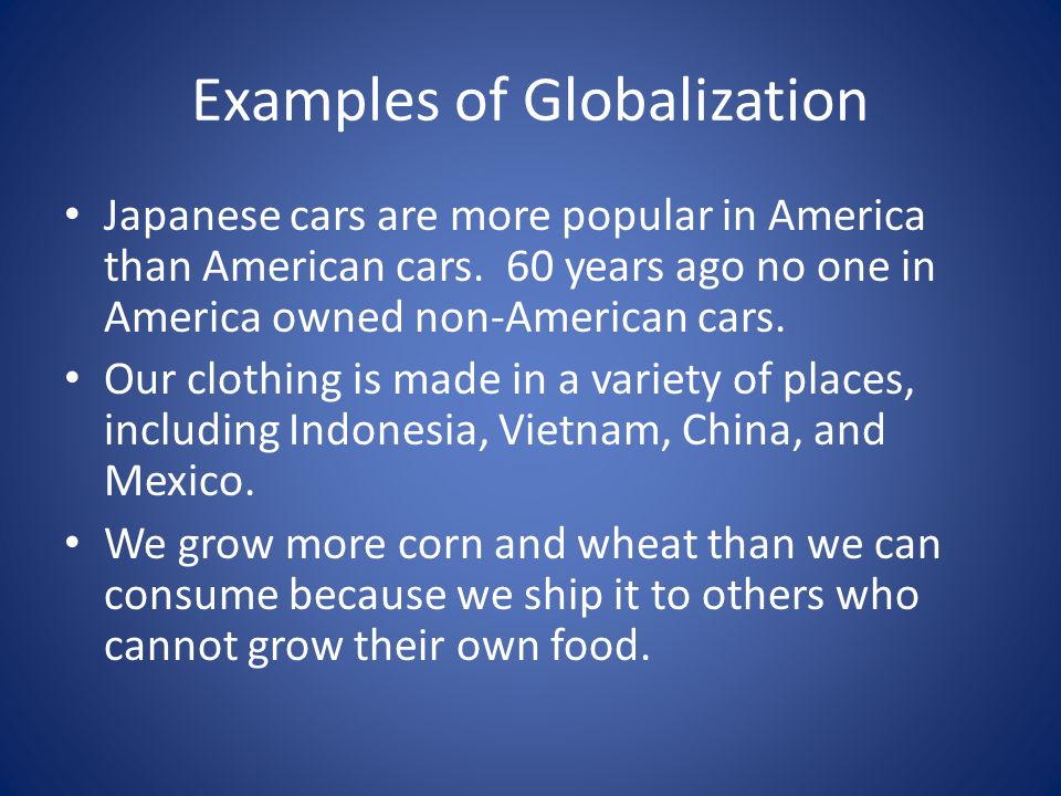 Examples of Globalization Japanese cars are more popular in America than American cars.