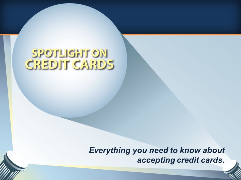 Everything you need to know about accepting credit cards. 1
