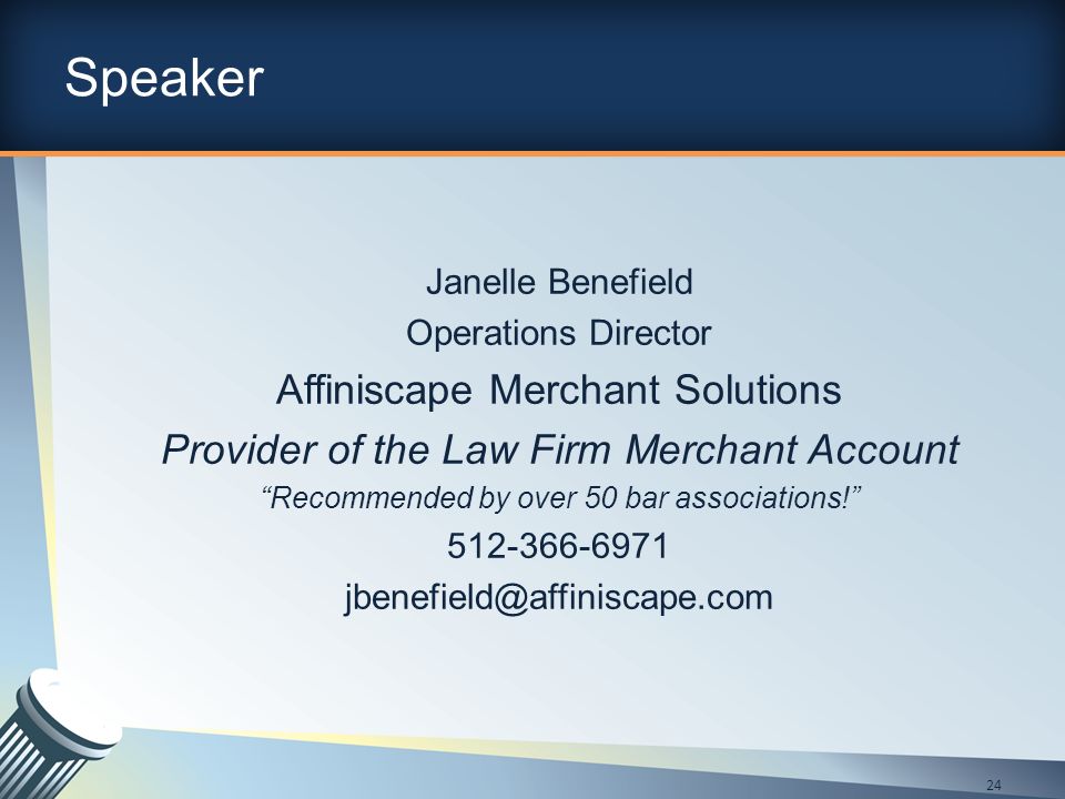 Speaker Janelle Benefield Operations Director Affiniscape Merchant Solutions Provider of the Law Firm Merchant Account Recommended by over 50 bar associations!