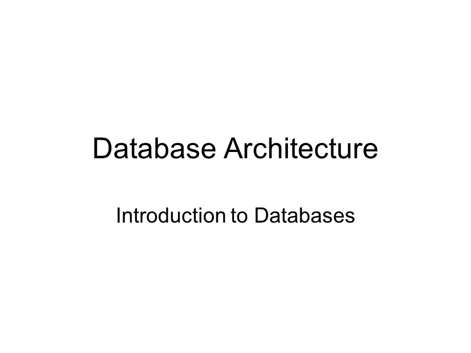 Database Architecture Introduction to Databases