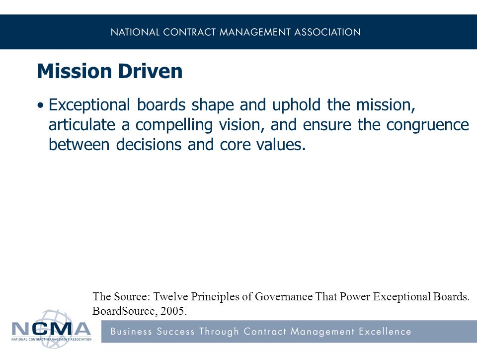 Mission Driven Exceptional boards shape and uphold the mission, articulate a compelling vision, and ensure the congruence between decisions and core values.