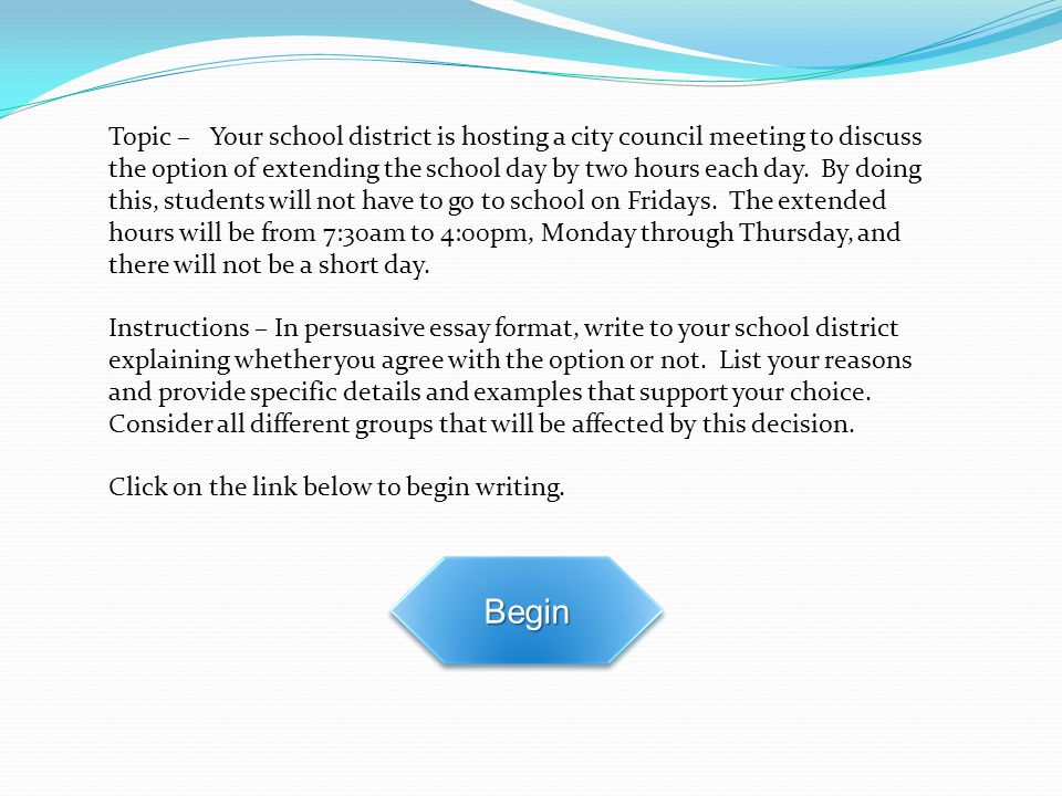 Topic – Your school district is hosting a city council meeting to discuss the option of extending the school day by two hours each day.