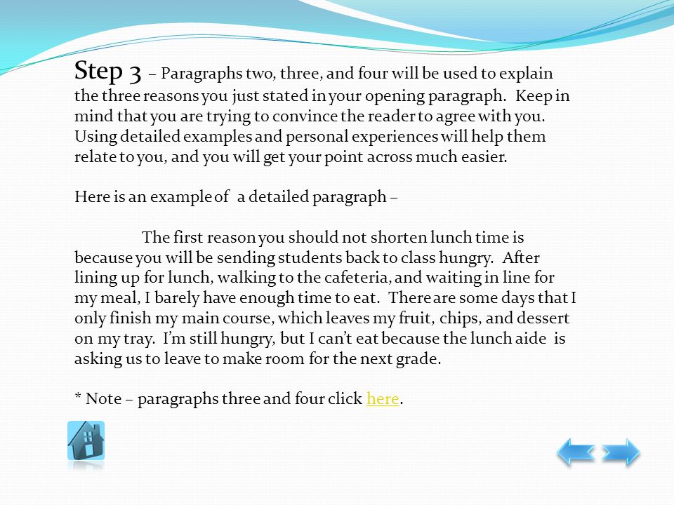 Step 3 – Paragraphs two, three, and four will be used to explain the three reasons you just stated in your opening paragraph.