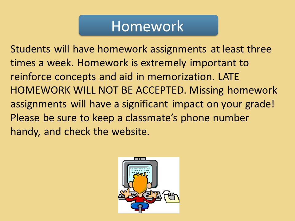 Homework Students will have homework assignments at least three times a week.
