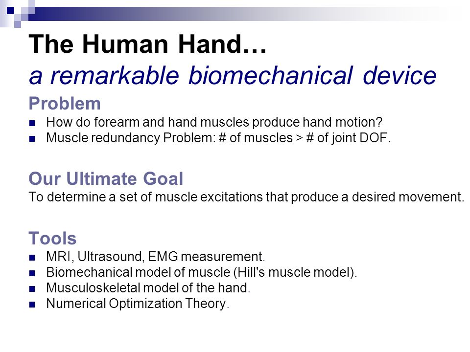 The Human Hand… a remarkable biomechanical device Problem How do forearm and hand muscles produce hand motion.
