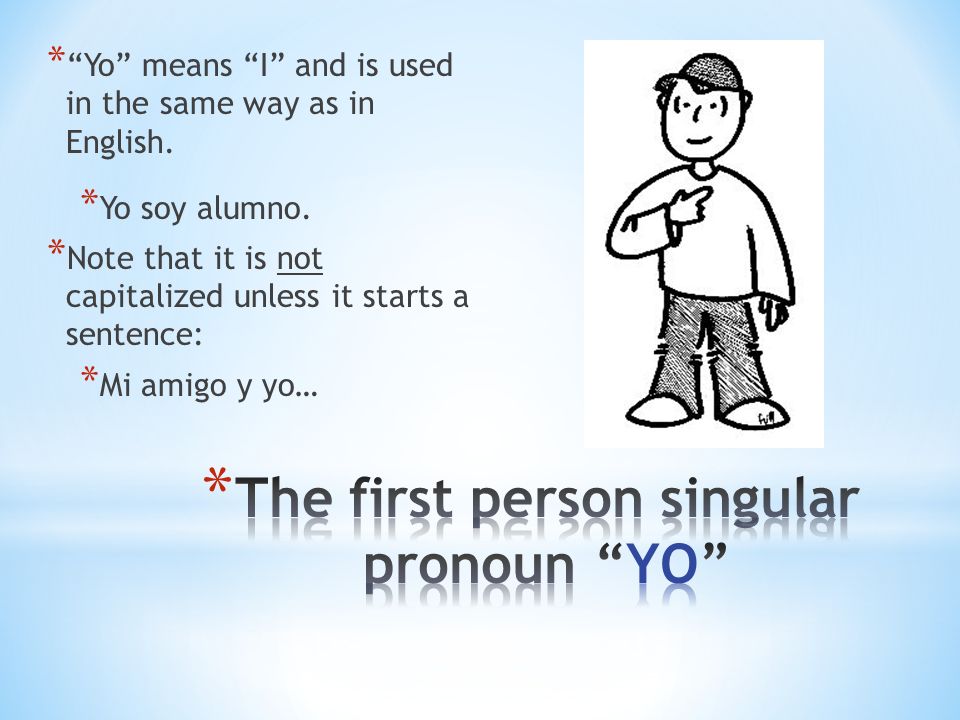 * Yo means I and is used in the same way as in English.