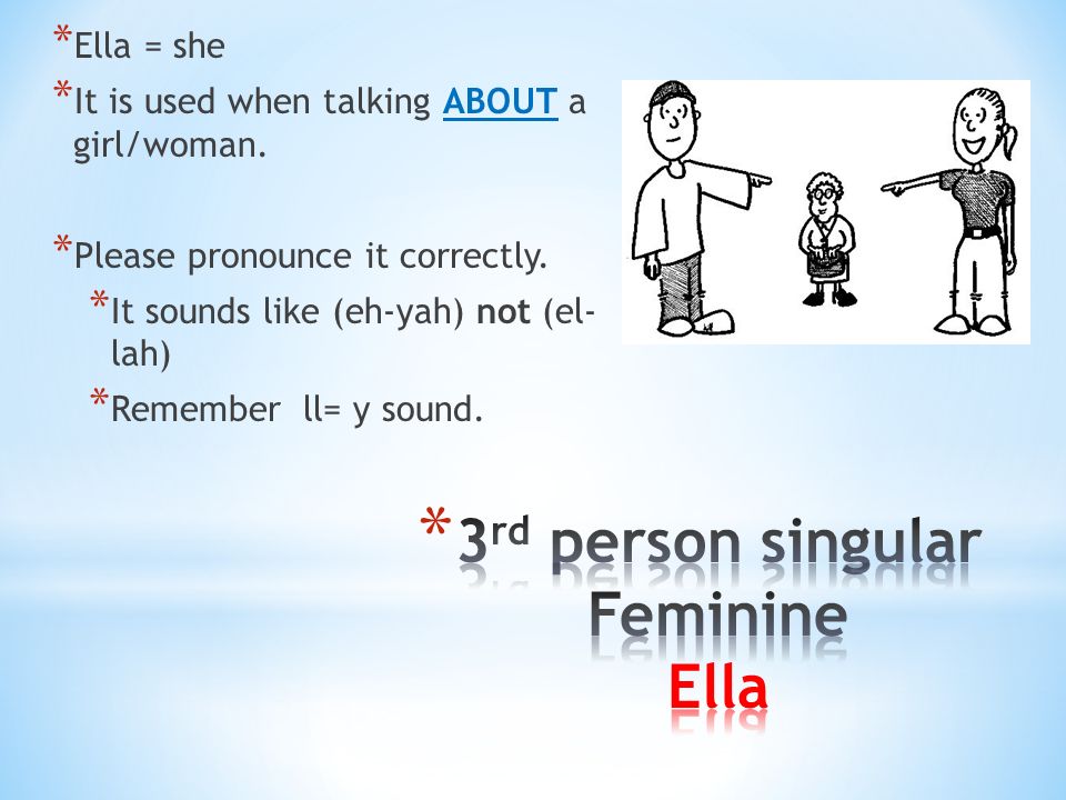 * Ella = she * It is used when talking ABOUT a girl/woman.