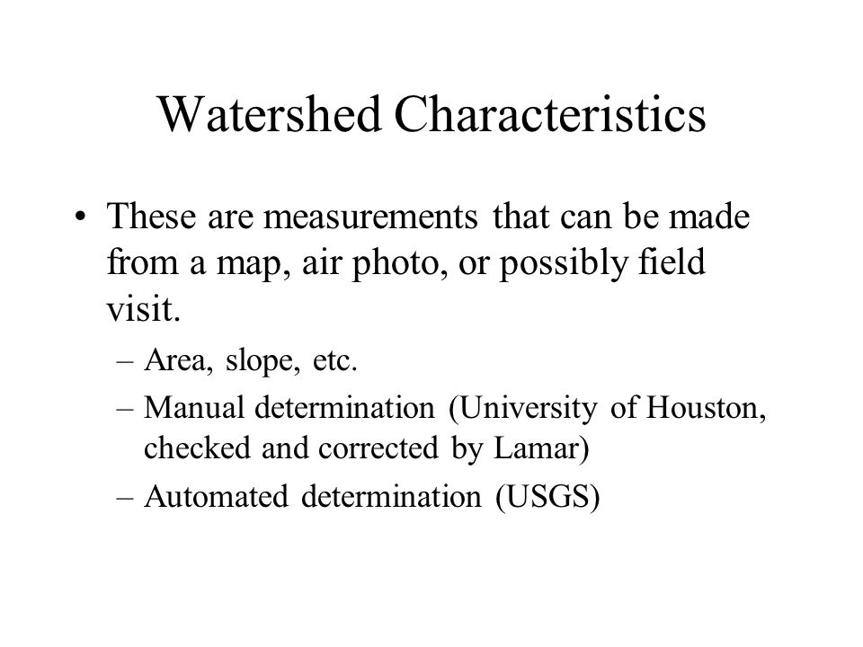 Watershed Characteristics These are measurements that can be made from a map, air photo, or possibly field visit.