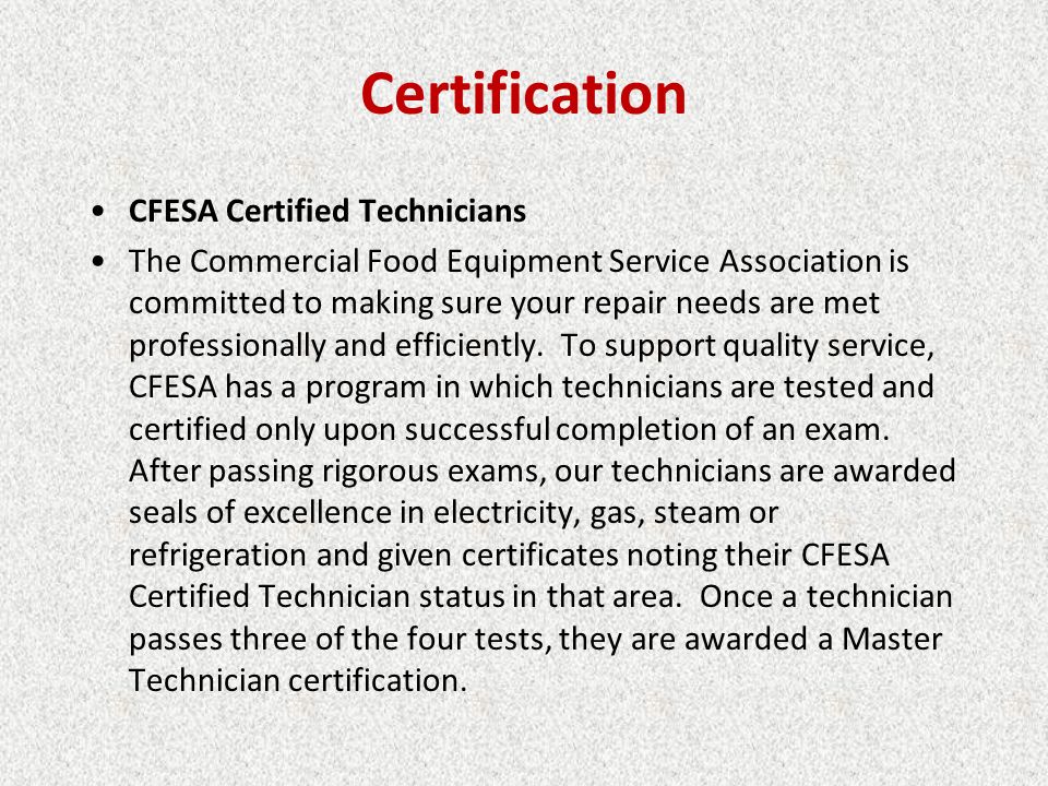 Certification CFESA Certified Technicians The Commercial Food Equipment Service Association is committed to making sure your repair needs are met professionally and efficiently.