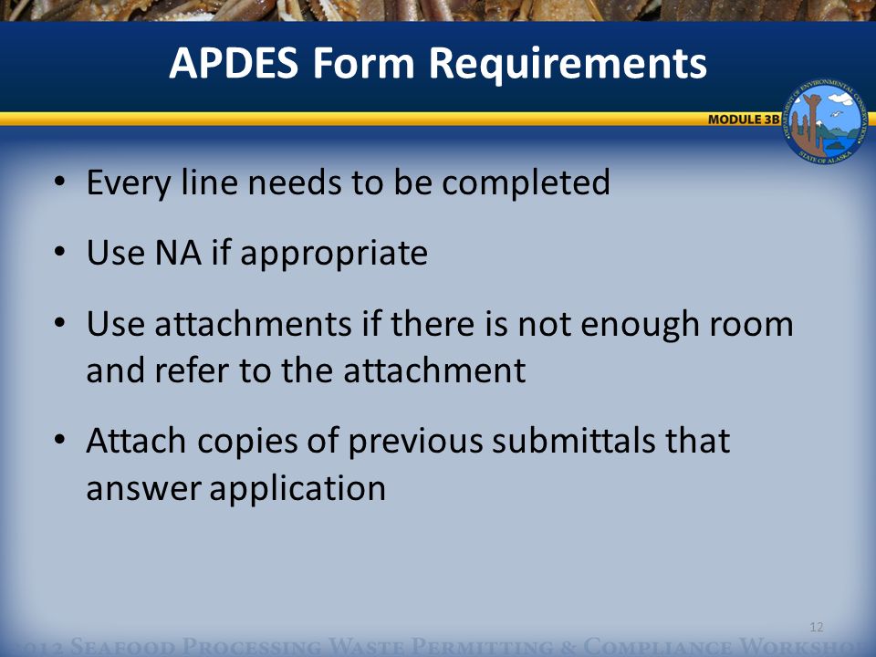 Every line needs to be completed Use NA if appropriate Use attachments if there is not enough room and refer to the attachment Attach copies of previous submittals that answer application APDES Form Requirements 12