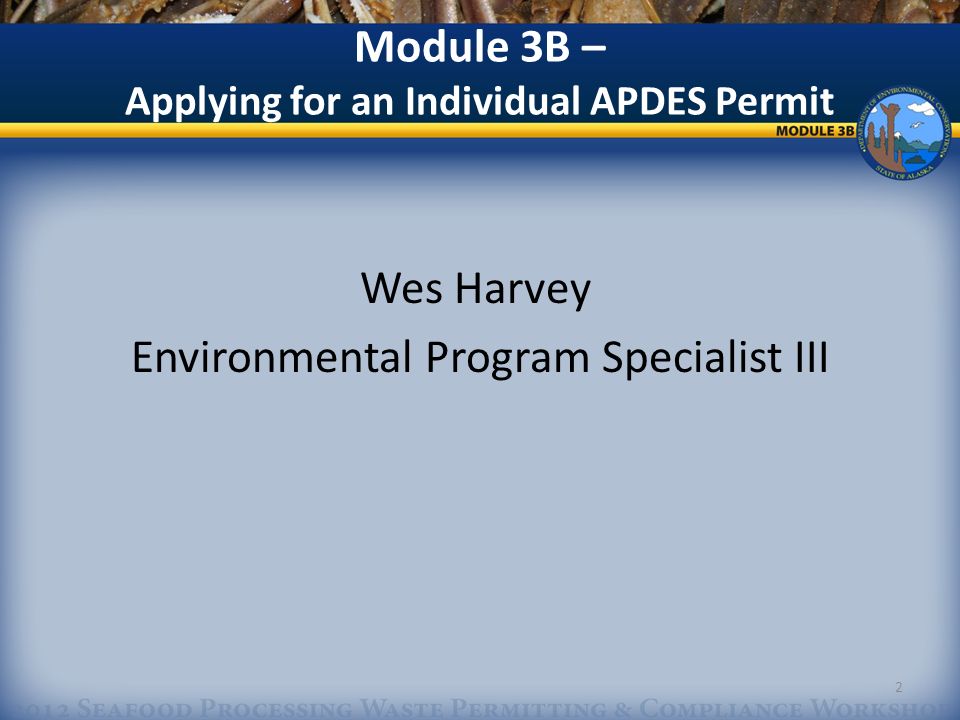 Wes Harvey Environmental Program Specialist III Module 3B – Applying for an Individual APDES Permit 2