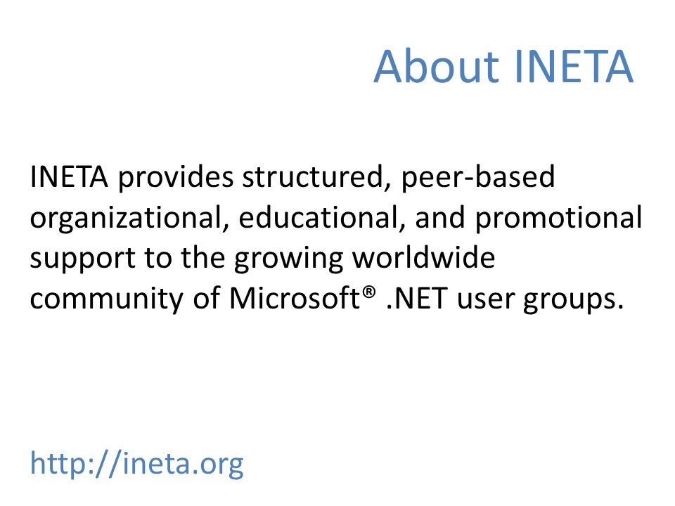 INETA provides structured, peer-based organizational, educational, and promotional support to the growing worldwide community of Microsoft®.NET user groups.