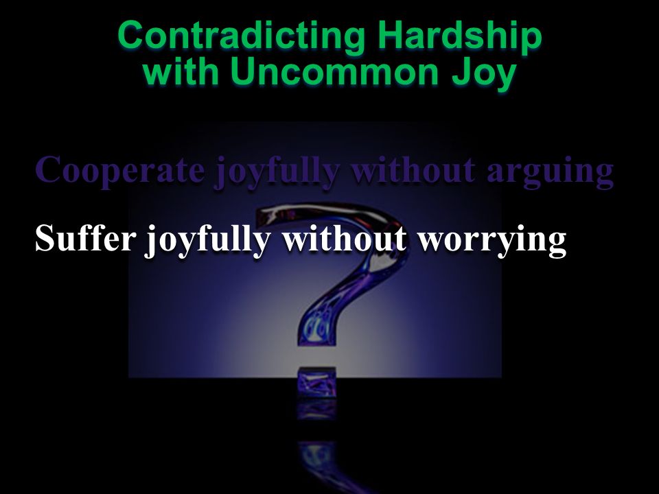 Cooperate joyfully without arguing Suffer joyfully without worrying Cooperate joyfully without arguing Suffer joyfully without worrying Contradicting Hardship with Uncommon Joy Contradicting Hardship with Uncommon Joy