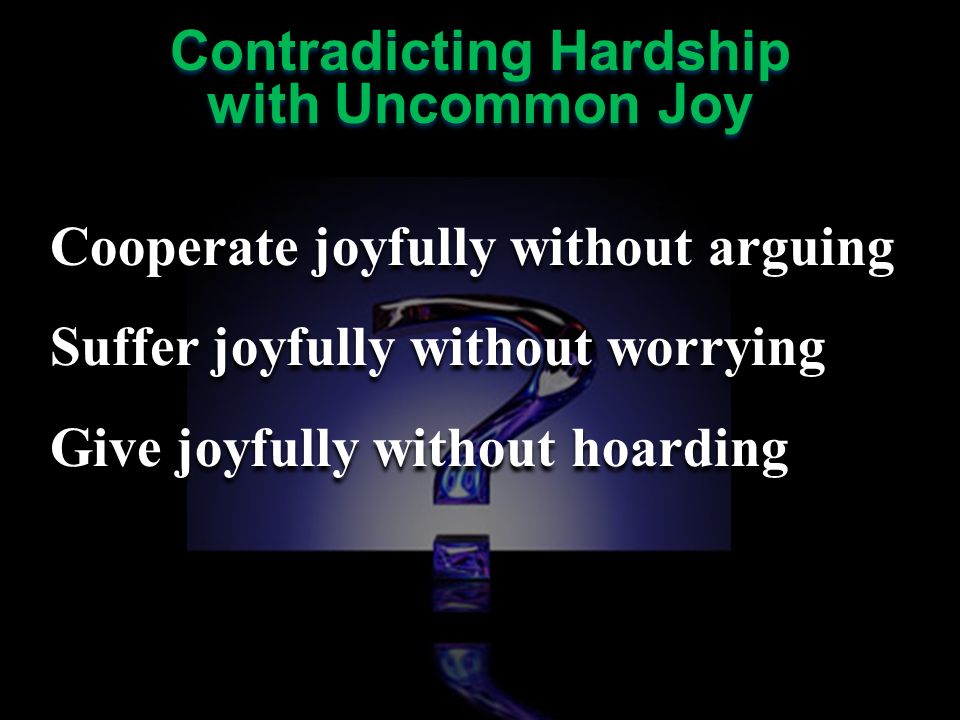 Cooperate joyfully without arguing Suffer joyfully without worrying Give joyfully without hoarding Cooperate joyfully without arguing Suffer joyfully without worrying Give joyfully without hoarding Contradicting Hardship with Uncommon Joy Contradicting Hardship with Uncommon Joy
