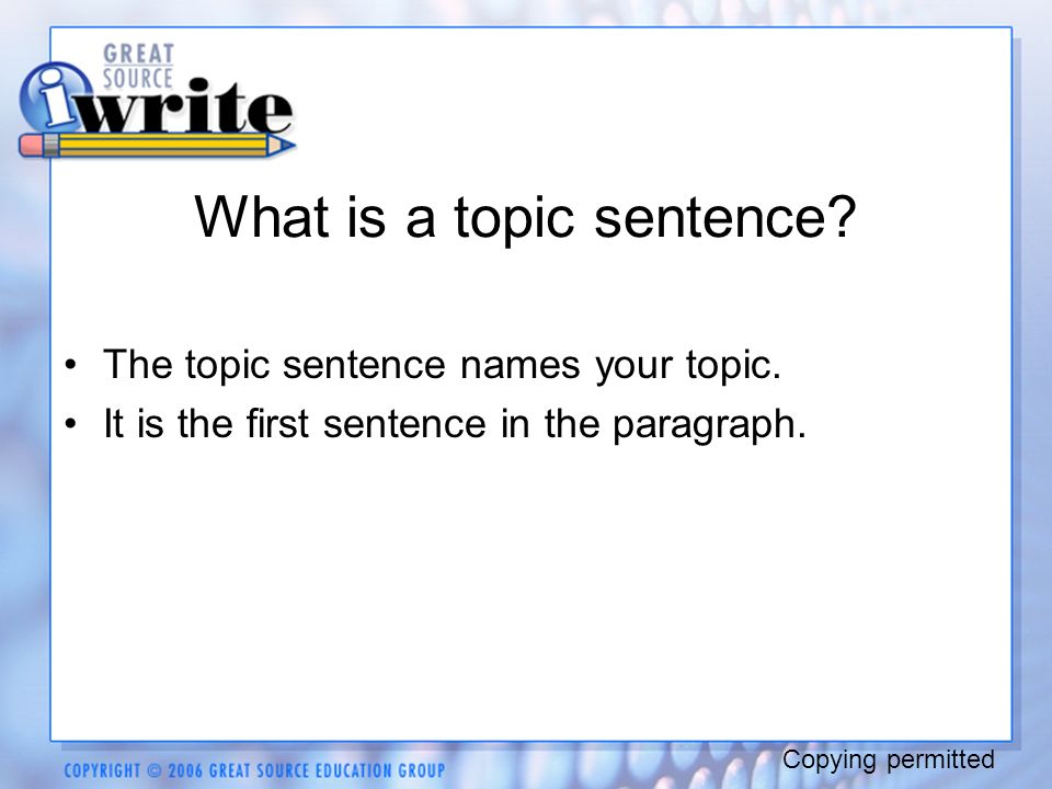 What is a topic sentence. The topic sentence names your topic.