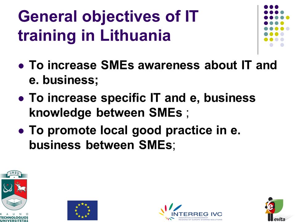 General objectives of IT training in Lithuania To increase SMEs awareness about IT and e.