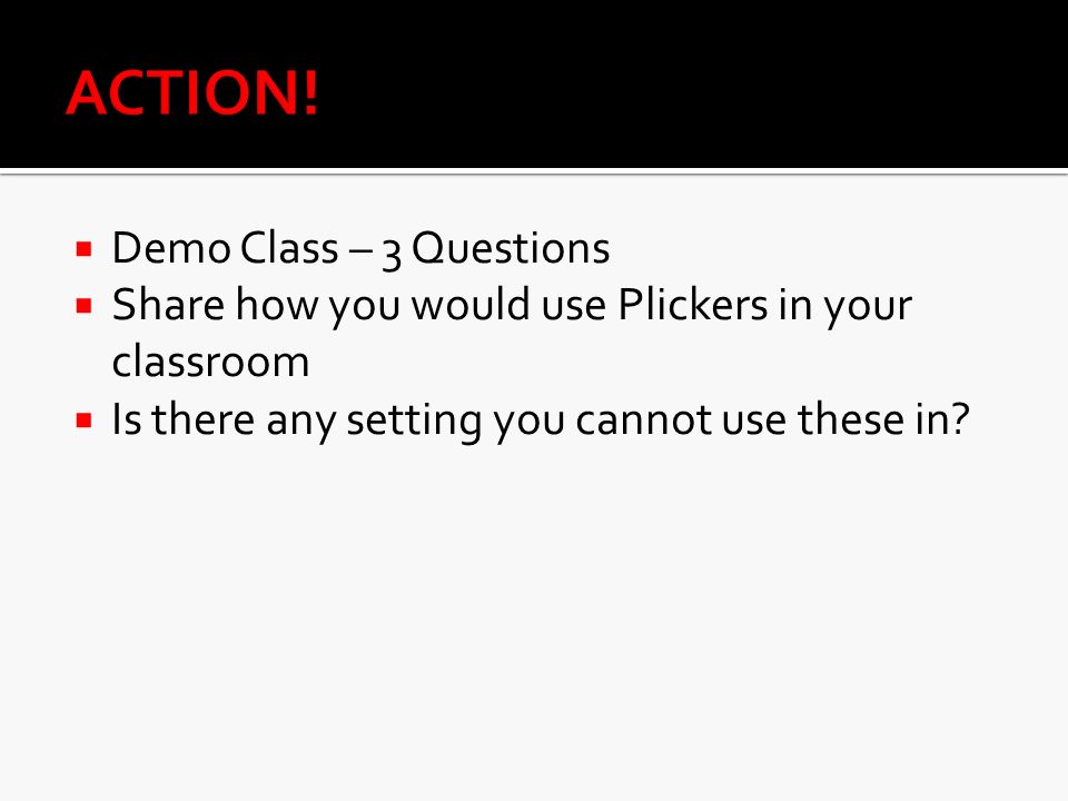  Demo Class – 3 Questions  Share how you would use Plickers in your classroom  Is there any setting you cannot use these in