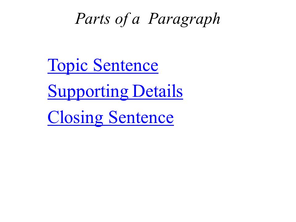 Parts of a Paragraph Topic Sentence Supporting Details Closing Sentence