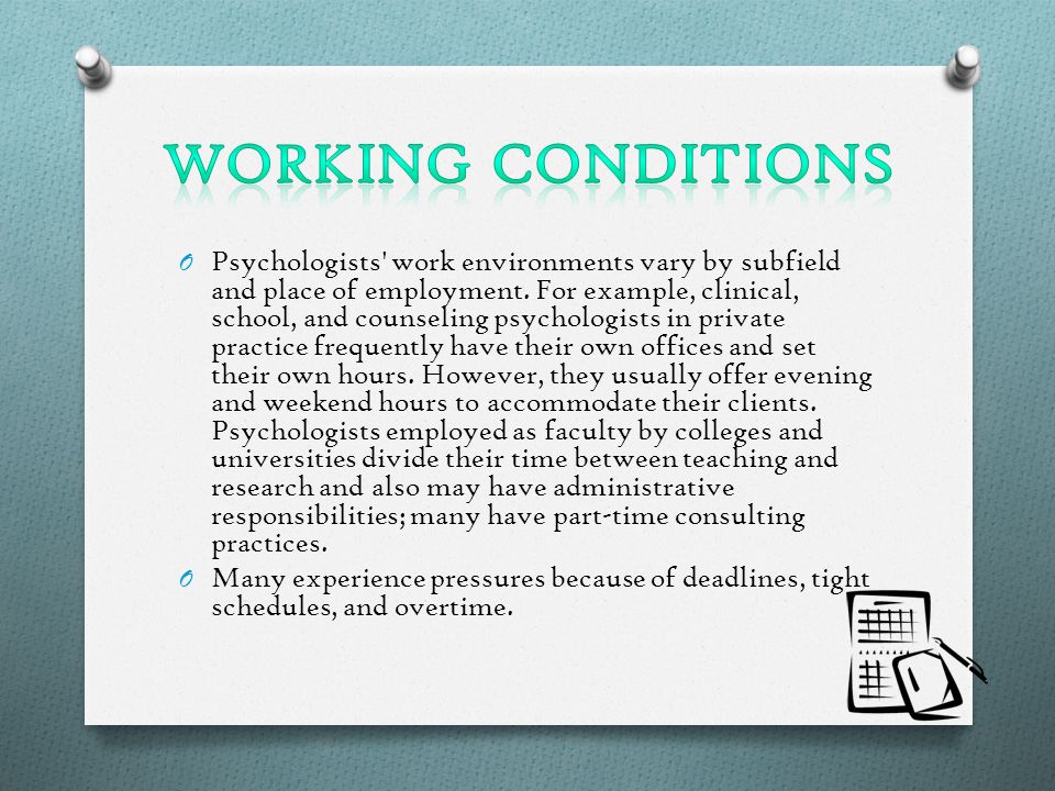 O Psychologists work environments vary by subfield and place of employment.