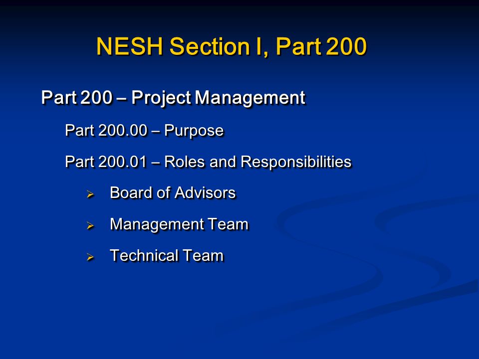 NESH Section I, Part 200 Part 200 – Project Management Part – Purpose Part – Roles and Responsibilities  Board of Advisors  Management Team  Technical Team Part 200 – Project Management Part – Purpose Part – Roles and Responsibilities  Board of Advisors  Management Team  Technical Team