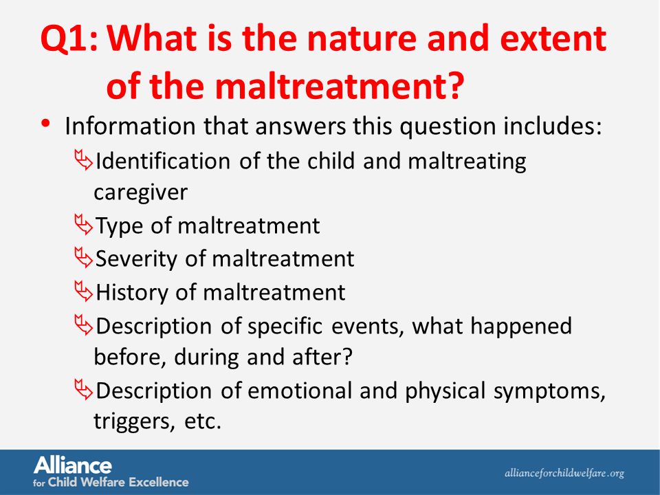 Q1:What is the nature and extent of the maltreatment.