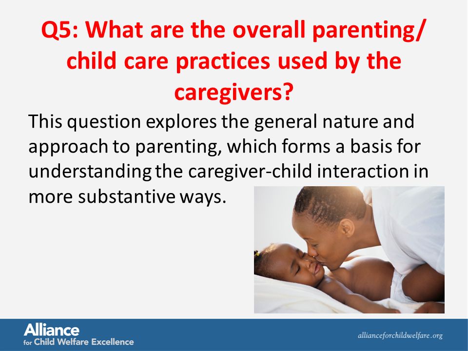 Q5: What are the overall parenting/ child care practices used by the caregivers.