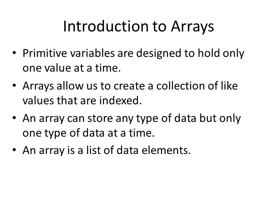 One Dimensional Array. Introduction to Arrays Primitive variables are ...