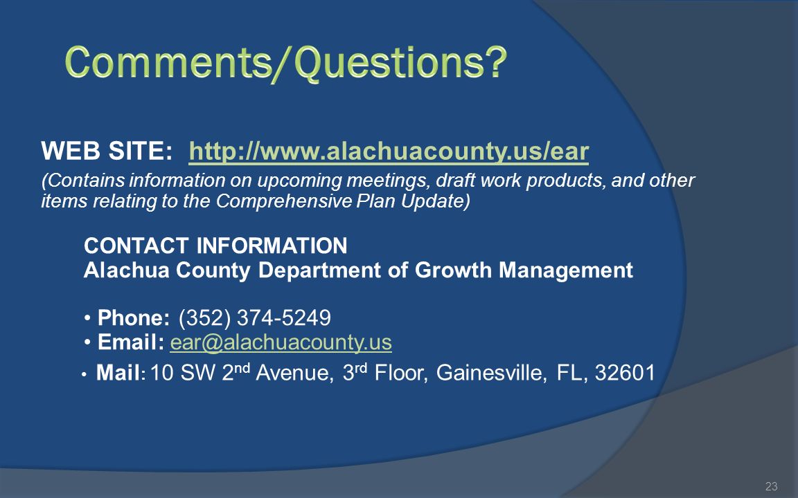 WEB SITE:   (Contains information on upcoming meetings, draft work products, and other items relating to the Comprehensive Plan Update) 23 CONTACT INFORMATION Alachua County Department of Growth Management Phone: (352) Mail : 10 SW 2 nd Avenue, 3 rd Floor, Gainesville, FL, 32601