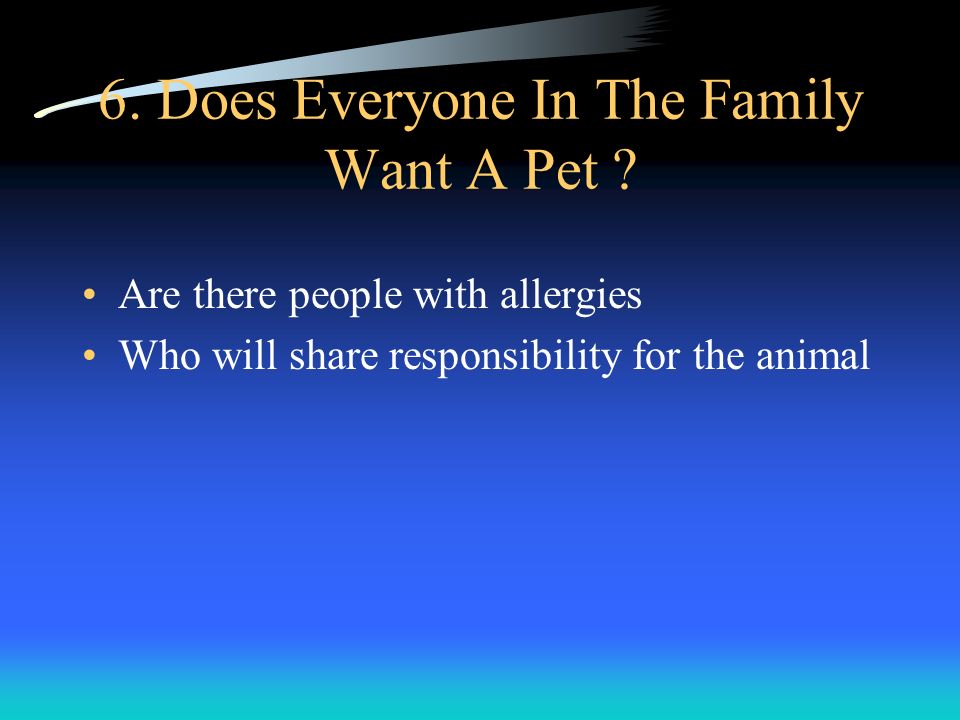 6. Does Everyone In The Family Want A Pet .